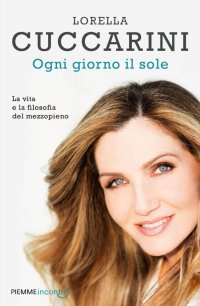 Ogni giorno il sole. La vita e la filosofia del mezzopieno