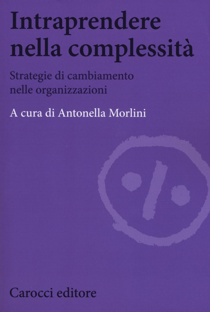 Intraprendere nella complessità. Strategie di cambiamento nelle organizzazioni Intraprendere nella complessità. Strategie di cambiamento nelle organizzazioni