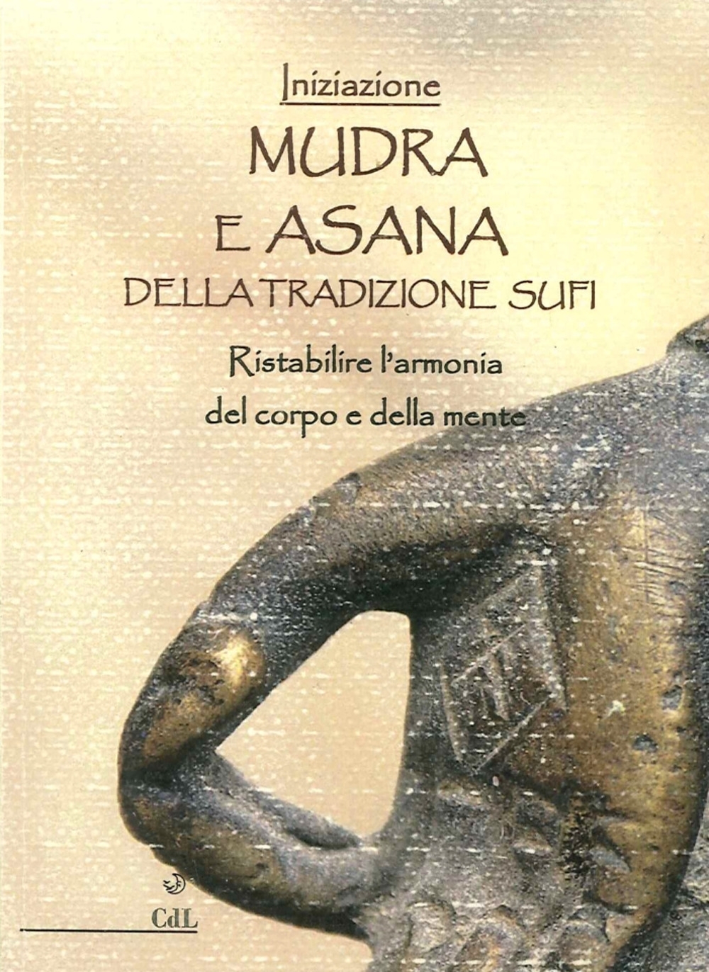 Mudra e Asana della Tradizione Sufi. Esercizi Fisici per il Ristabilimento dell'Armonia nell'Organismo. Mudra e Asana della Tradizione Sufi. Esercizi Fisici per il Ristabilimento dell'Armonia nell'Organismo.