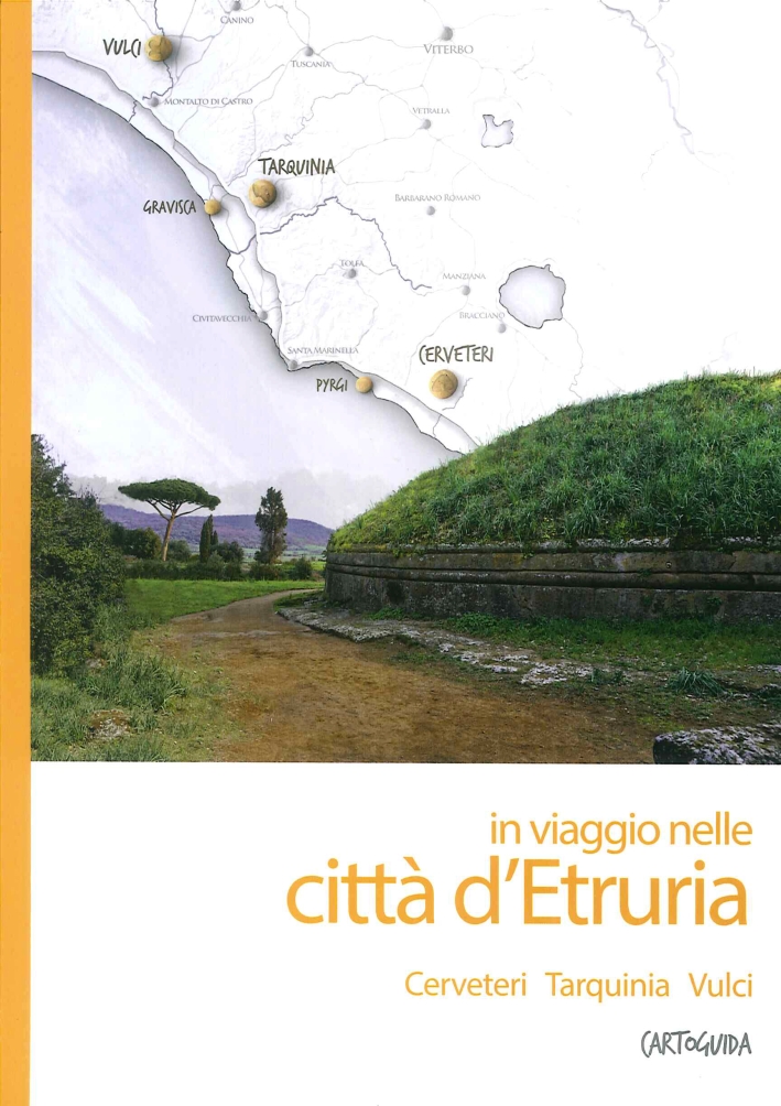 In Viaggio nelle Città d'Etruria. Cerveteri, Tarquinia, Vulci. Cartoguida In Viaggio nelle Città d'Etruria. Cerveteri, Tarquinia, Vulci. Cartoguida
