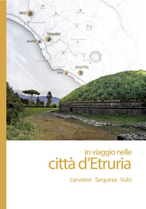 In viaggio nelle città d'Etruria. Cerveteri, Tarquinia, Vulci In viaggio nelle città d'Etruria. Cerveteri, Tarquinia, Vulci