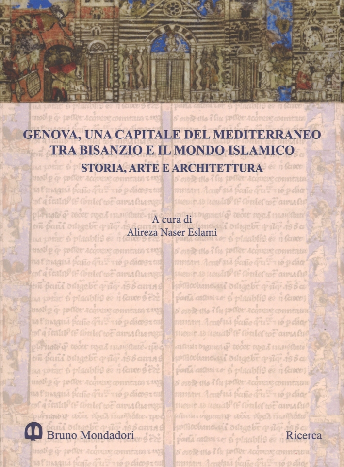Genova, una capitale del Mediterraneo tra Bisanzio e il mondo islamico. Storia, arte e architettura Genova, una capitale del Mediterraneo tra Bisanzio e il mondo islamico. Storia, arte e architettura