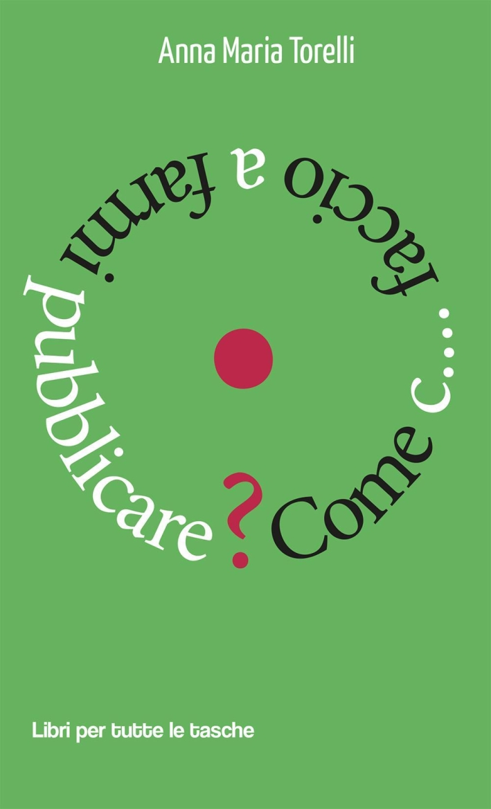 Come c... faccio a farmi pubblicare? Come c... faccio a farmi pubblicare?