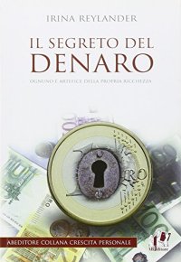 Il segreto del denaro. Ognuno è artefice della propria ricchezza