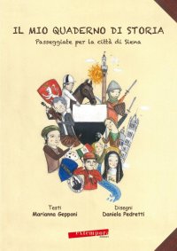 Il Mio Quaderno di Storia. Passeggiate per la Città di Siena
