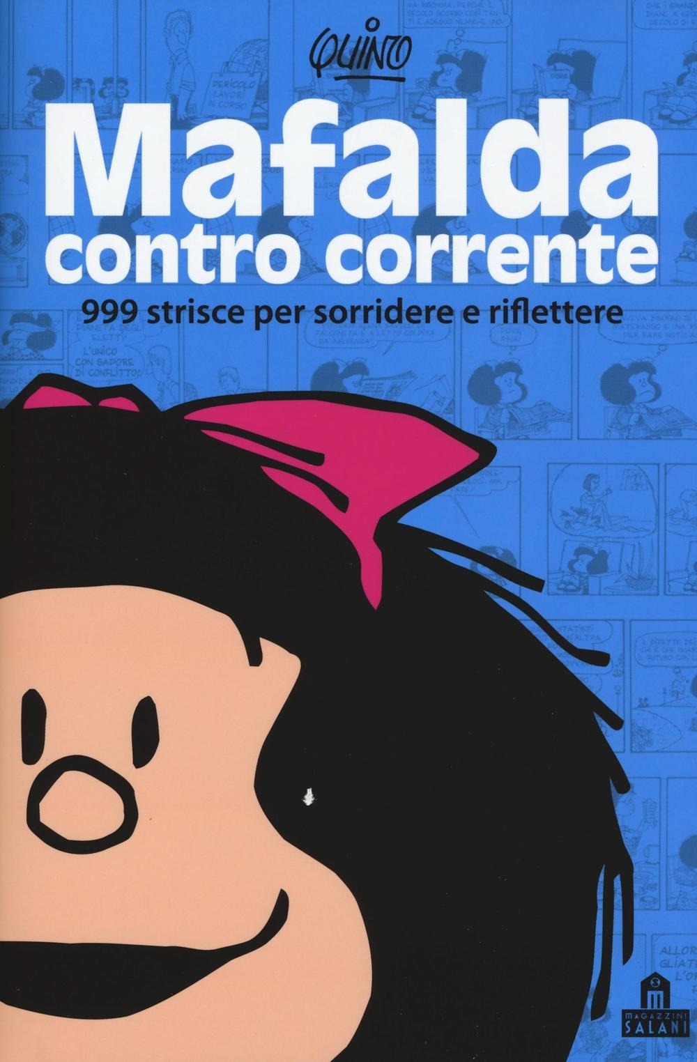 Mafalda controcorrente. 999 strisce per sorridere e riflettere. Mafalda controcorrente. 999 strisce per sorridere e riflettere.