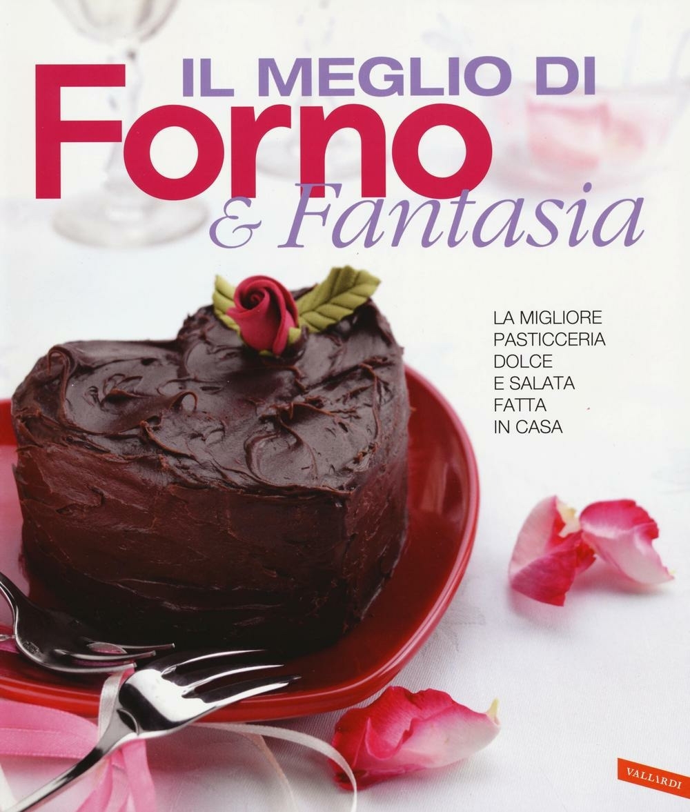 Il meglio di Forno & fantasia. La migliore pasticceria dolce e salata fatta in casa Il meglio di Forno & fantasia. La migliore pasticceria dolce e salata fatta in casa