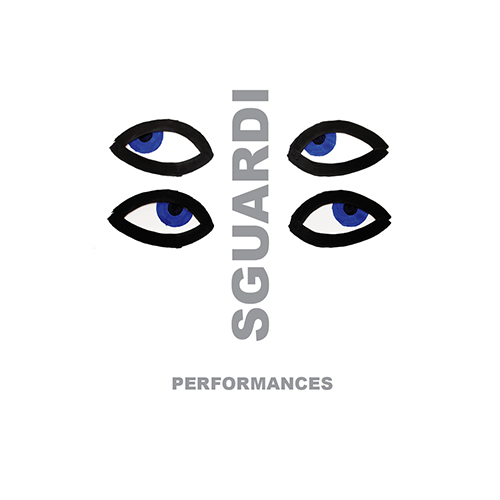 Sguardi. Performances. Sguardi. Performances.