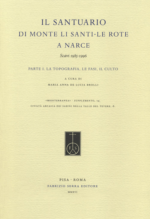 Il Santuario di Monte Li Santi. Le Rote a Narce. Scavi 1985-1996. Vol. 1: La topografia, le fasi, il culto Il Santuario di Monte Li Santi. Le Rote a Narce. Scavi 1985-1996. Vol. 1: La topografia, le fasi, il culto