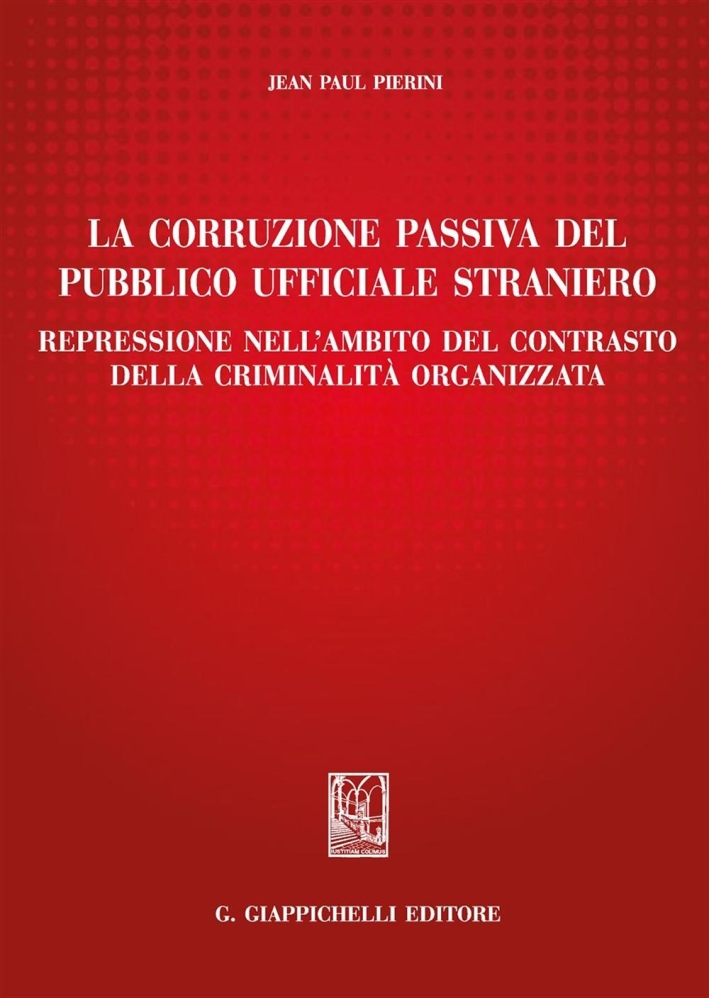La corruzione passiva del pubblico ufficiale straniero. Repressione nell'ambito del contrasto della criminalità organizzata La corruzione passiva del pubblico ufficiale straniero. Repressione nell'ambito del contrasto della criminalità organizzata