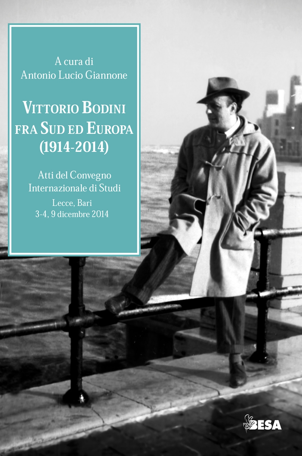 Vittorio Bodini fra Sud ed Europa. (1914-2014). Atti del Convegno internazionale di studi (Lecce, Bari, 3-4, 9 dicembre 2014) Vittorio Bodini fra Sud ed Europa. (1914-2014). Atti del Convegno internazionale di studi (Lecce, Bari, 3-4, 9 dicembre 2014)