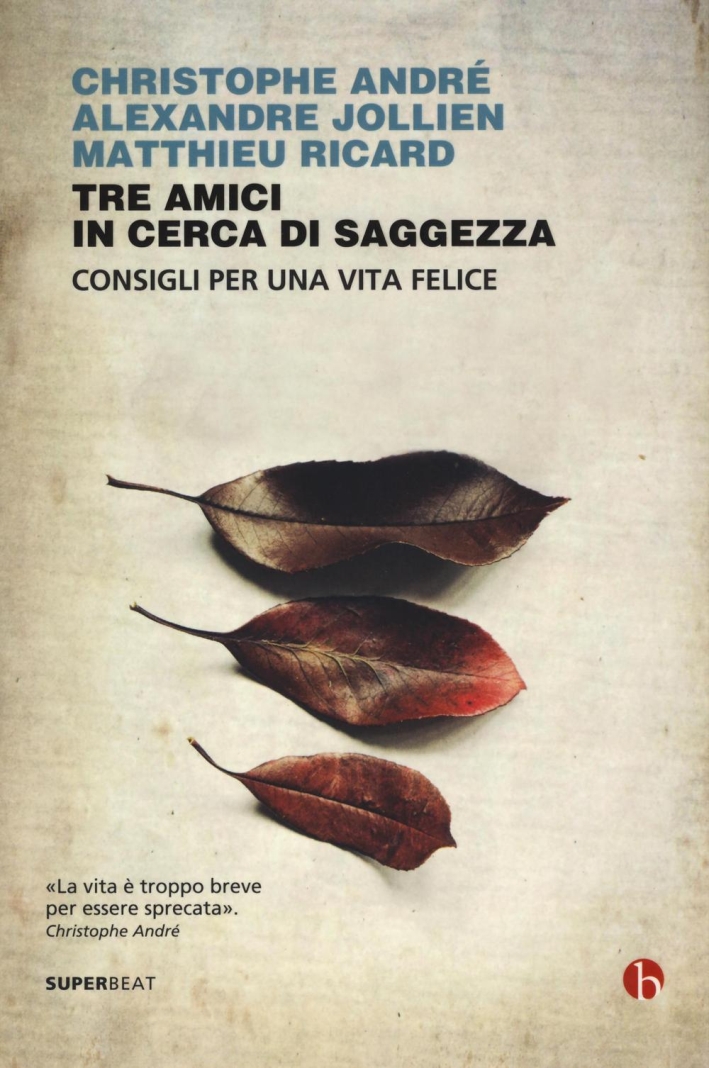 Tre amici in cerca di saggezza. Consigli per una vita felice Tre amici in cerca di saggezza. Consigli per una vita felice