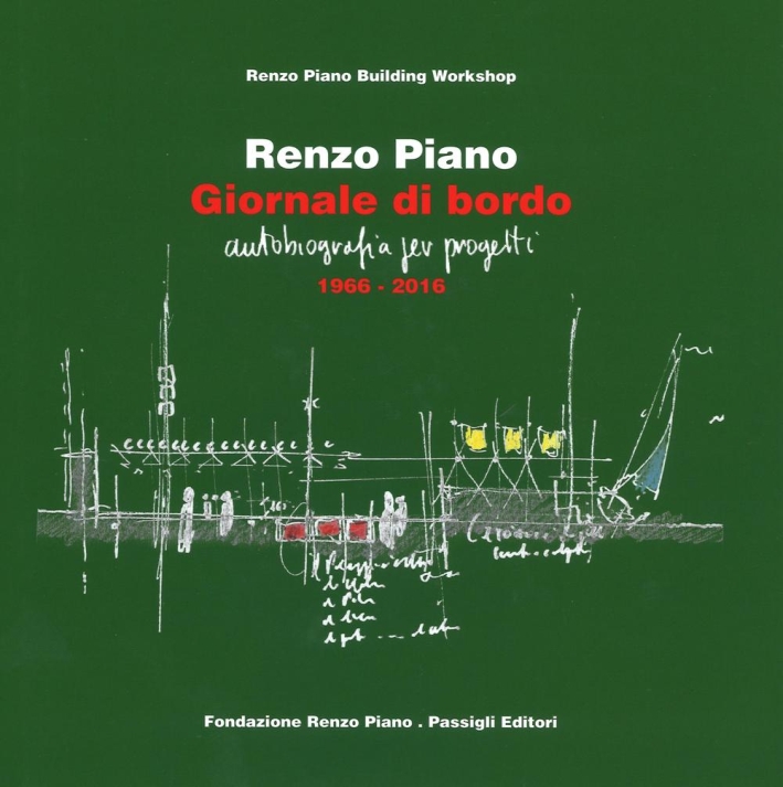 Renzo Piano. Giornale di Bordo. Autobiografia per Progetti. 1966-2016 Renzo Piano. Giornale di Bordo. Autobiografia per Progetti. 1966-2016