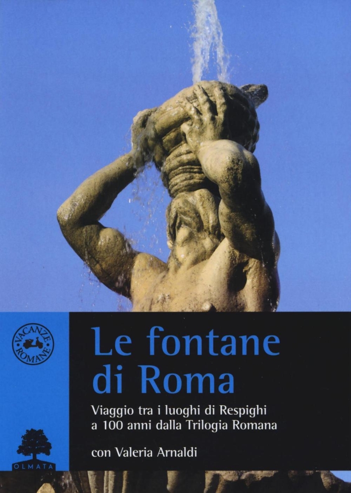 Le fontane di Roma. Viaggio tra i luoghi di Respighi a 100 anni dalla Trilogia romana Le fontane di Roma. Viaggio tra i luoghi di Respighi a 100 anni dalla Trilogia romana