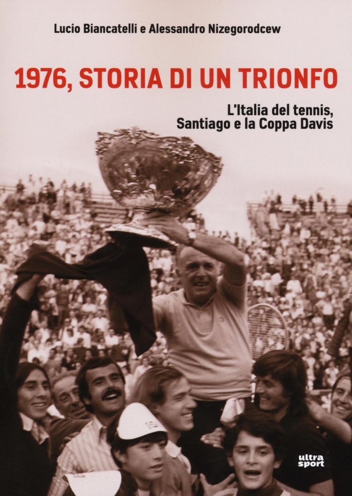 1976, storia di un trionfo. L'ltalia del tennis, Santiago e la Coppa Davis 1976, storia di un trionfo. L'ltalia del tennis, Santiago e la Coppa Davis