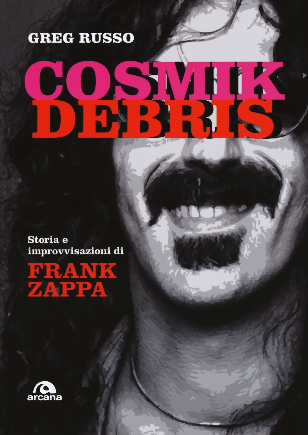 Cosmik Debris. Storia e improvvisazioni di Frank Zappa Cosmik Debris. Storia e improvvisazioni di Frank Zappa