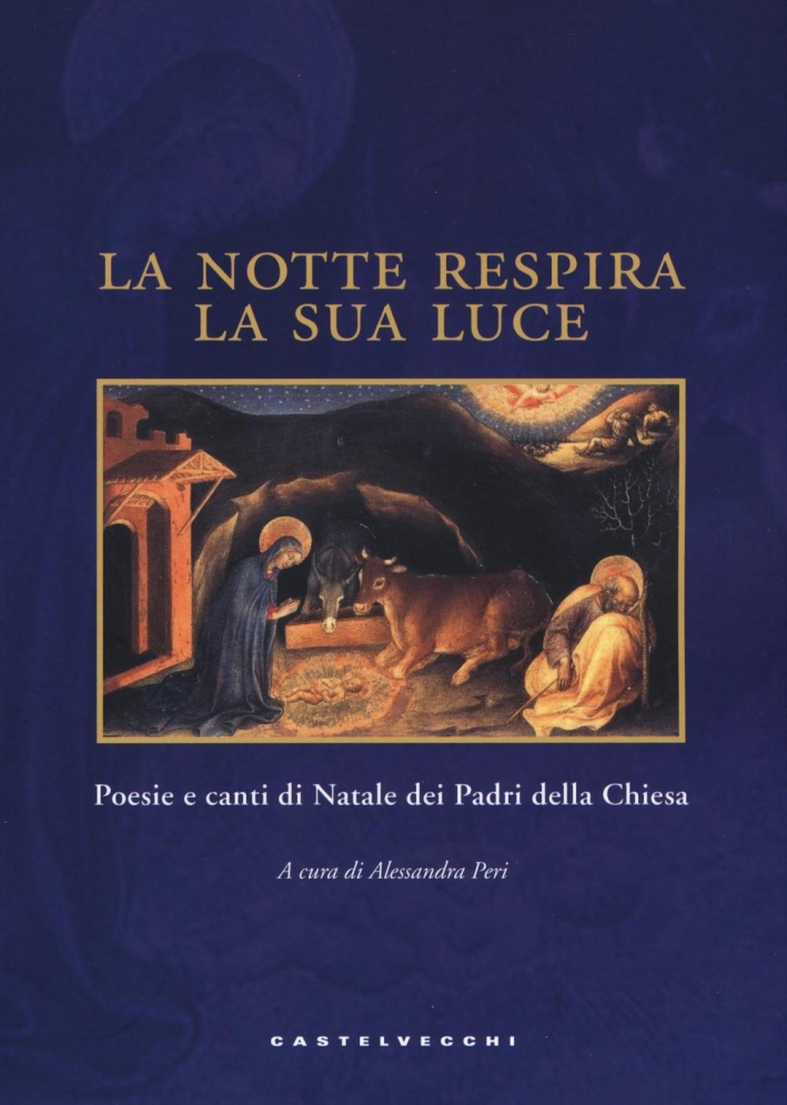 La notte respira la sua luce. Poesie e canti di Natale dei Padri della Chiesa. Ediz. illustrata La notte respira la sua luce. Poesie e canti di Natale dei Padri della Chiesa. Ediz. illustrata