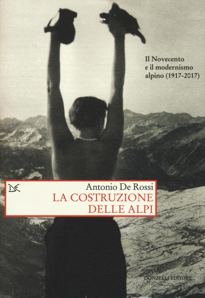 La costruzione delle Alpi. Il modernismo alpino (1917-2016) La costruzione delle Alpi. Il modernismo alpino (1917-2016)