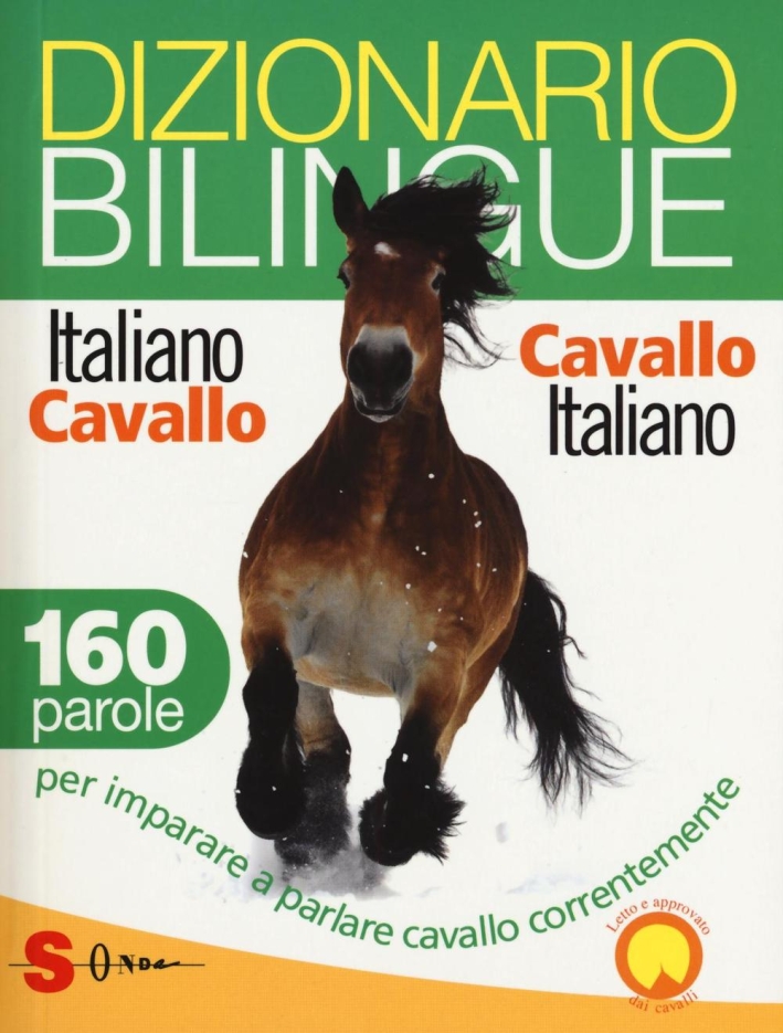 Dizionario bilingue italiano-cavallo, cavallo-italiano. 160 parole per imparare a parlare cavallo correntemente Dizionario bilingue italiano-cavallo, cavallo-italiano. 160 parole per imparare a parlare cavallo correntemente