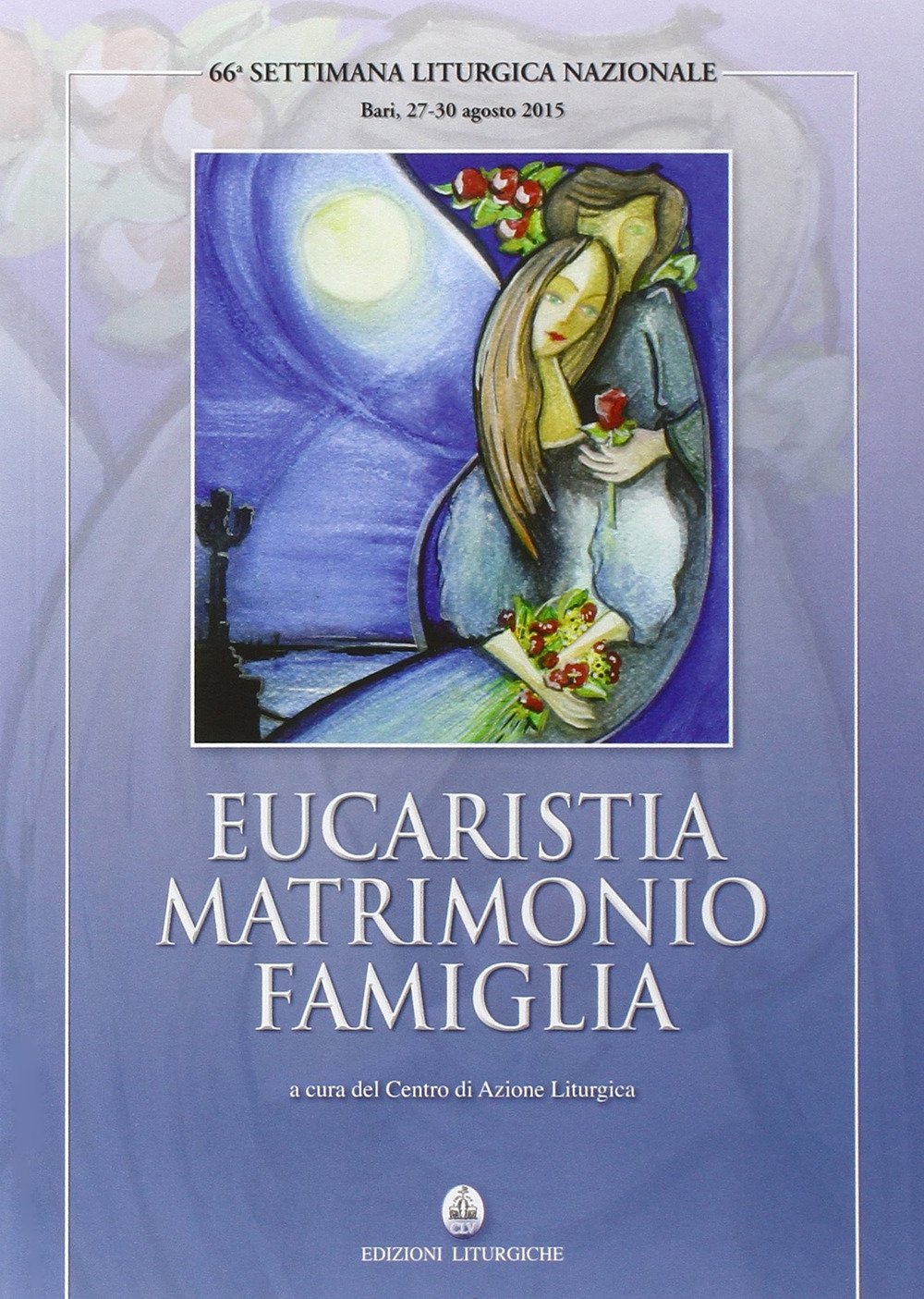 Eucaristia matrimonio famiglia. 66ª settimana liturgica (Bari, 27-30 agosto 2015) Eucaristia matrimonio famiglia. 66ª settimana liturgica (Bari, 27-30 agosto 2015)