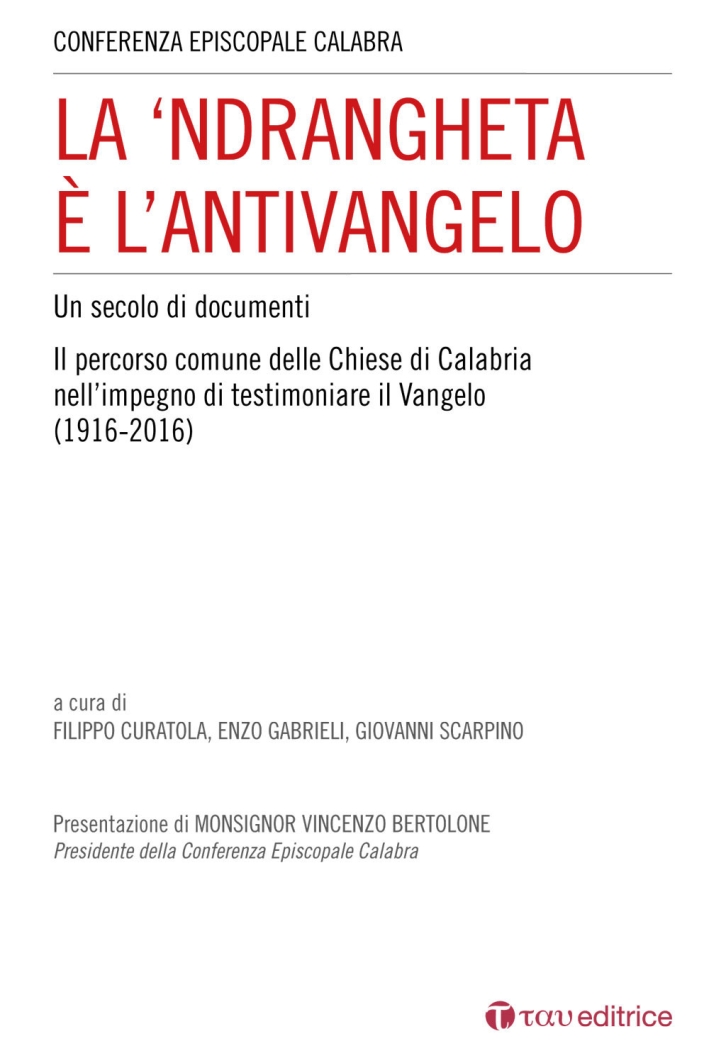 La 'Ndrangheta è l'Antivangelo. Un Secolo di Documenti, il Percorso Comune delle Chiese di Calabria nell'Impegno di Testimoniare il Vangelo 1916-2016 La 'Ndrangheta è l'Antivangelo. Un Secolo di Documenti, il Percorso Comune delle Chiese di Calabria nell'Impegno di Testimoniare il Vangelo 1916-2016
