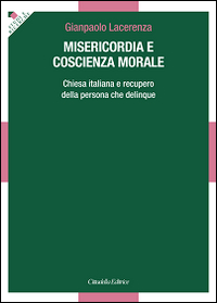 Misericordia e coscienza morale. Chiesa italiana e recupero della persona che delinque Misericordia e coscienza morale. Chiesa italiana e recupero della persona che delinque