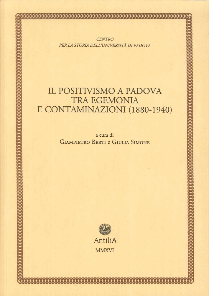 Il Positivismo a Padova tra Egemonia e Contaminazioni (1880-1940) Il Positivismo a Padova tra Egemonia e Contaminazioni (1880-1940)
