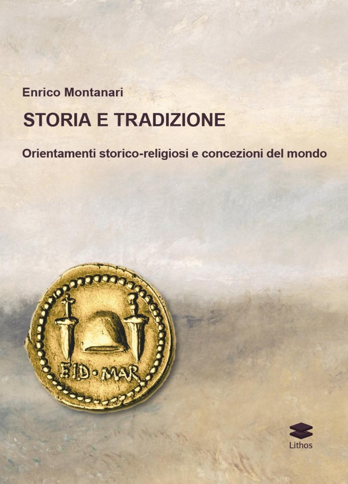 Storia e Tradizione. Orientamenti Storico-Religiosi e Concezioni del Mondo Storia e Tradizione. Orientamenti Storico-Religiosi e Concezioni del Mondo