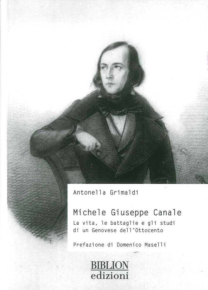 Michele Giuseppe Canale. La Vita, le Battaglie e gli Studi di un Genovese dell'Ottocento Michele Giuseppe Canale. La Vita, le Battaglie e gli Studi di un Genovese dell'Ottocento