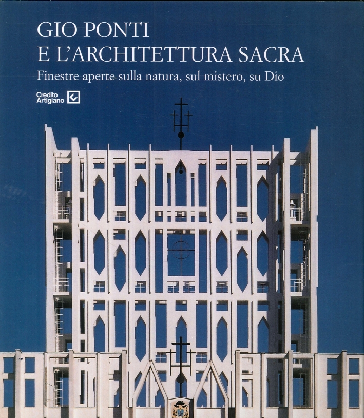 Gio Ponti e l'architettura sacra. Finestre aperte sulla natura, sul mistero, su Dio Gio Ponti e l'architettura sacra. Finestre aperte sulla natura, sul mistero, su Dio