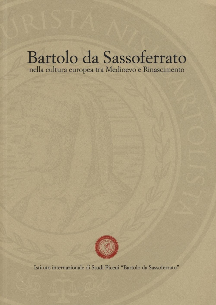 Bartolo da Sassoferrato nella cultura europea tra Medioevo e Rinascimento Bartolo da Sassoferrato nella cultura europea tra Medioevo e Rinascimento