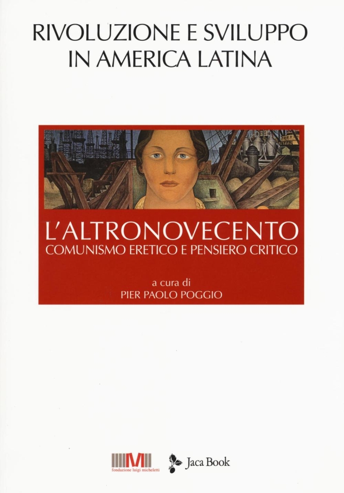L'altronovecento. Comunismo eretico e pensiero critico. Vol. 4: Rivoluzione e sviluppo in America latina L'altronovecento. Comunismo eretico e pensiero critico. Vol. 4: Rivoluzione e sviluppo in America latina