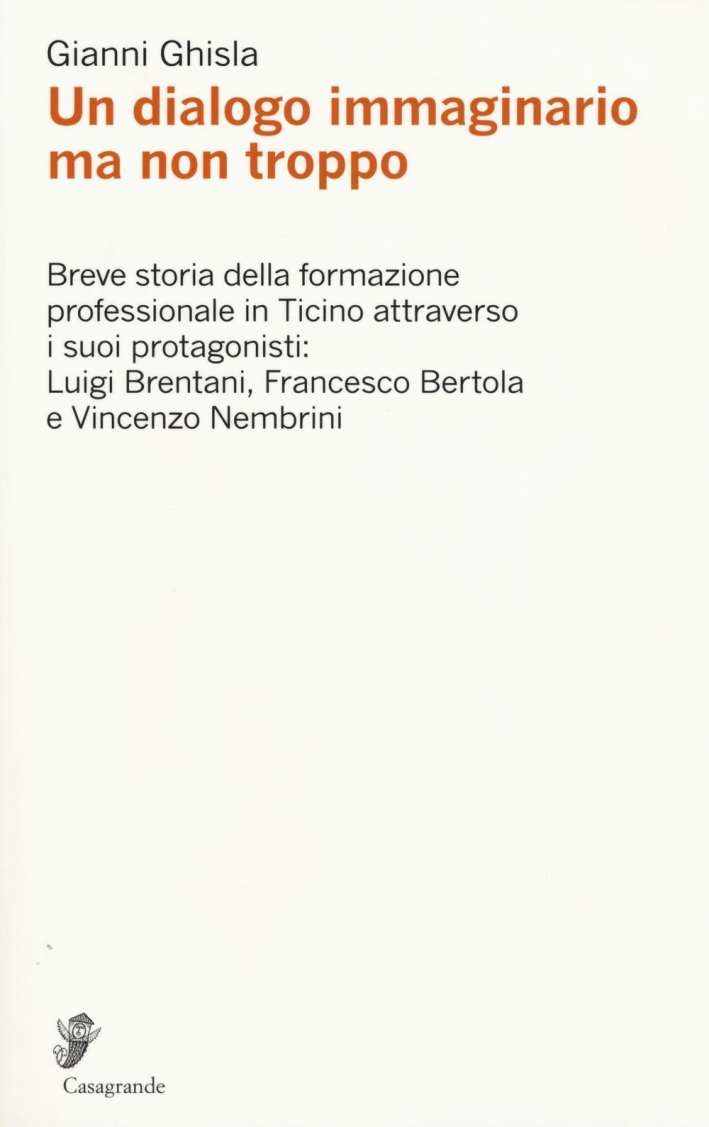Un dialogo immaginario ma non troppo. Breve storia della formazione professinale in Ticino attraverso i suoi protagonisti: Luigi Brentani, Francesco Bertola Un dialogo immaginario ma non troppo. Breve storia della formazione professinale in Ticino attraverso i suoi protagonisti: Luigi Brentani, Francesco Bertola