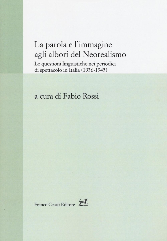 La parola e l'immagine agli albori del neorealismo. Le questioni linguistiche nei periodici di spettacolo in Italia (1936-1945) La parola e l'immagine agli albori del neorealismo. Le questioni linguistiche nei periodici di spettacolo in Italia (1936-1945)