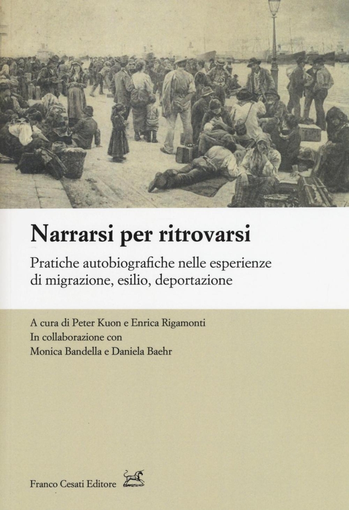 Narrarsi per ritrovarsi. Pratiche autobiografiche nelle esperienze di migrazione, esilio, deportazione. Narrarsi per ritrovarsi. Pratiche autobiografiche nelle esperienze di migrazione, esilio, deportazione.