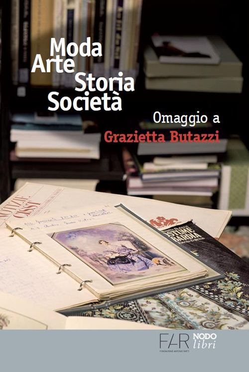 Moda arte storia società. Omaggio a Grazietta Butazzi. Moda arte storia società. Omaggio a Grazietta Butazzi.