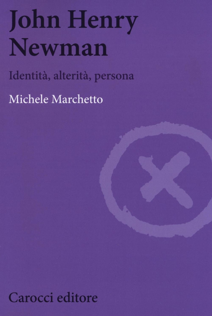 John Henry Newman. Identità, alterità, persona John Henry Newman. Identità, alterità, persona