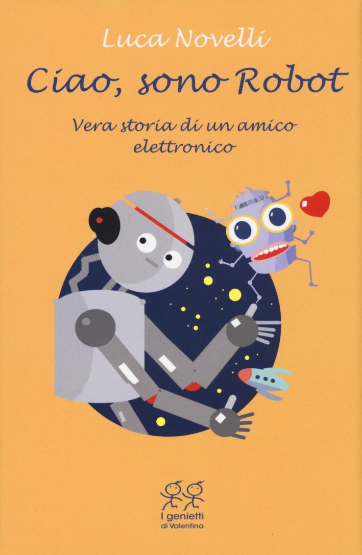 Ciao, sono Robot. Vera storia di un amico elettronico Ciao, sono Robot. Vera storia di un amico elettronico