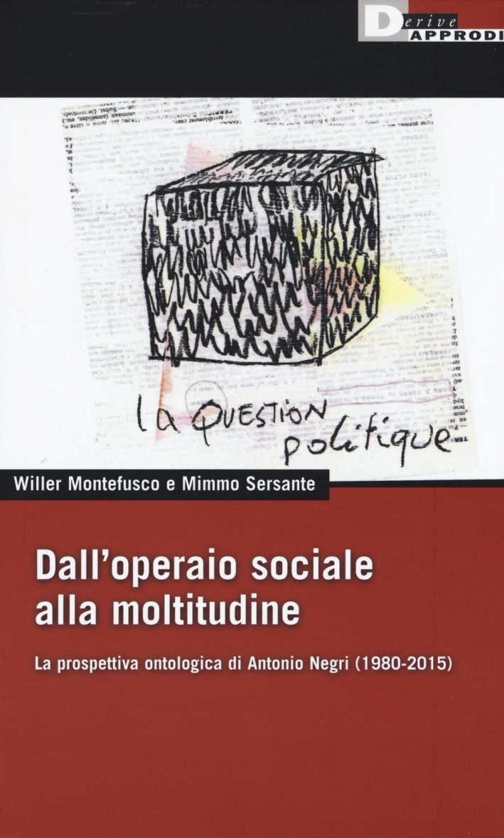 Dall'operaio sociale alla moltitudine. La prospettiva ontologica di Antonio Negri (1980-2015) Dall'operaio sociale alla moltitudine. La prospettiva ontologica di Antonio Negri (1980-2015)