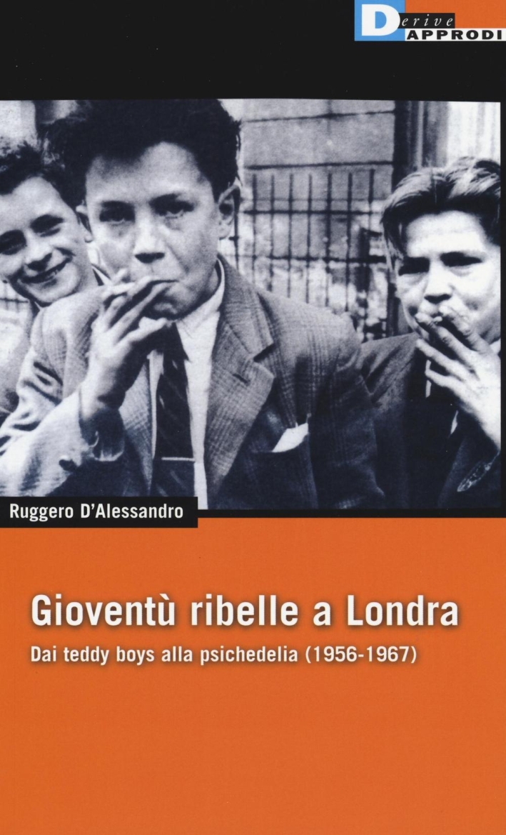 Gioventù ribelle a Londra. Dai Teddy Boys alla psichedelia (1956-1967) Gioventù ribelle a Londra. Dai Teddy Boys alla psichedelia (1956-1967)