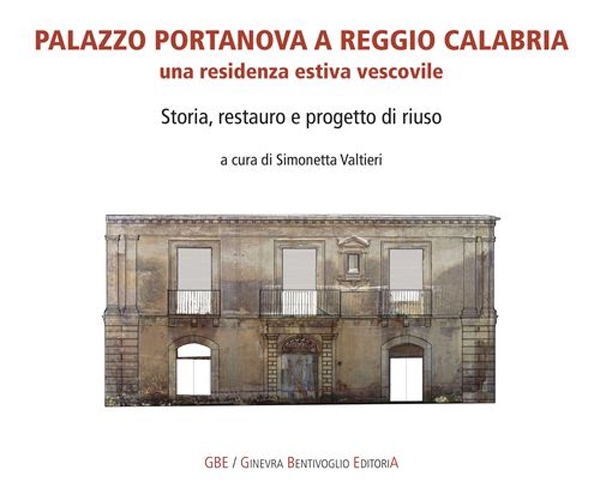 Palazzo Portanova a Reggio Calabria. Una residenza estiva vescovile. Storia, restauro e progetto di riuso Palazzo Portanova a Reggio Calabria. Una residenza estiva vescovile. Storia, restauro e progetto di riuso