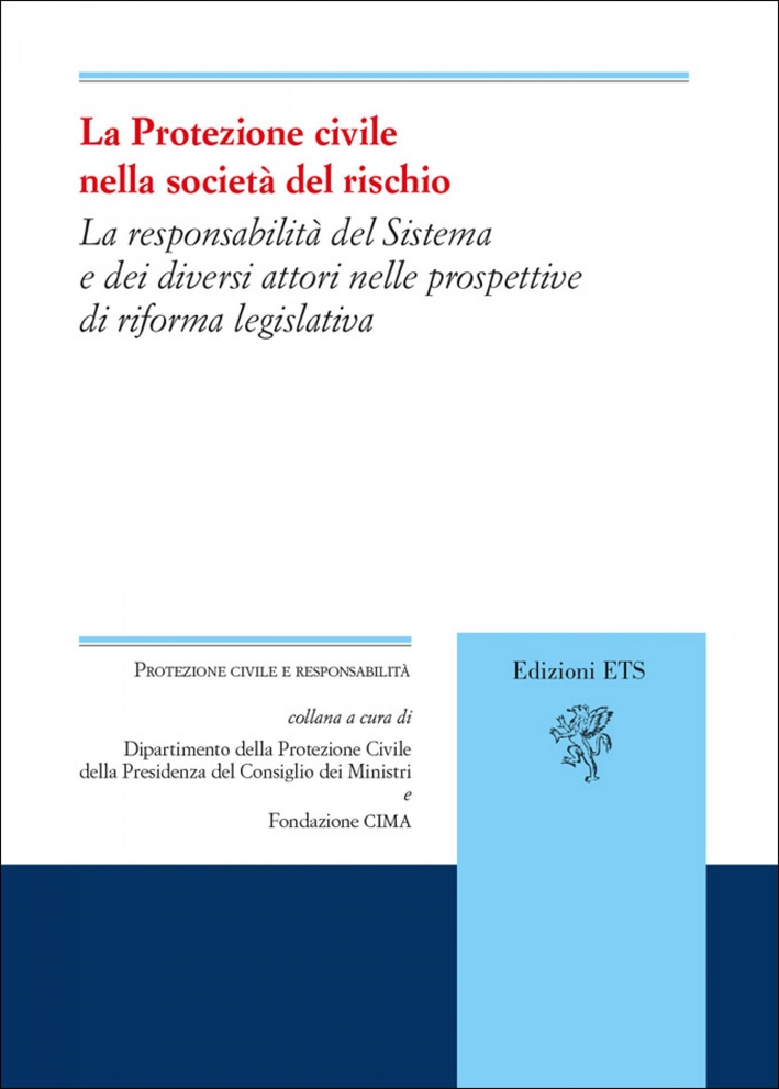La protezione civile nella società del rischio. La responsabilità del Sistema e dei diversi attori nelle prospettive di riforma legislativa. La protezione civile nella società del rischio. La responsabilità del Sistema e dei diversi attori nelle prospettive di riforma legislativa.