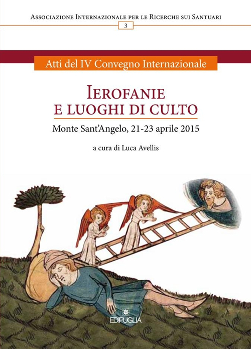 Ierofanie e luoghi di culto. Atti del IV convegno internazionale (Monte sant'Angelo, 21-23 aprile 2015) Ierofanie e luoghi di culto. Atti del IV convegno internazionale (Monte sant'Angelo, 21-23 aprile 2015)