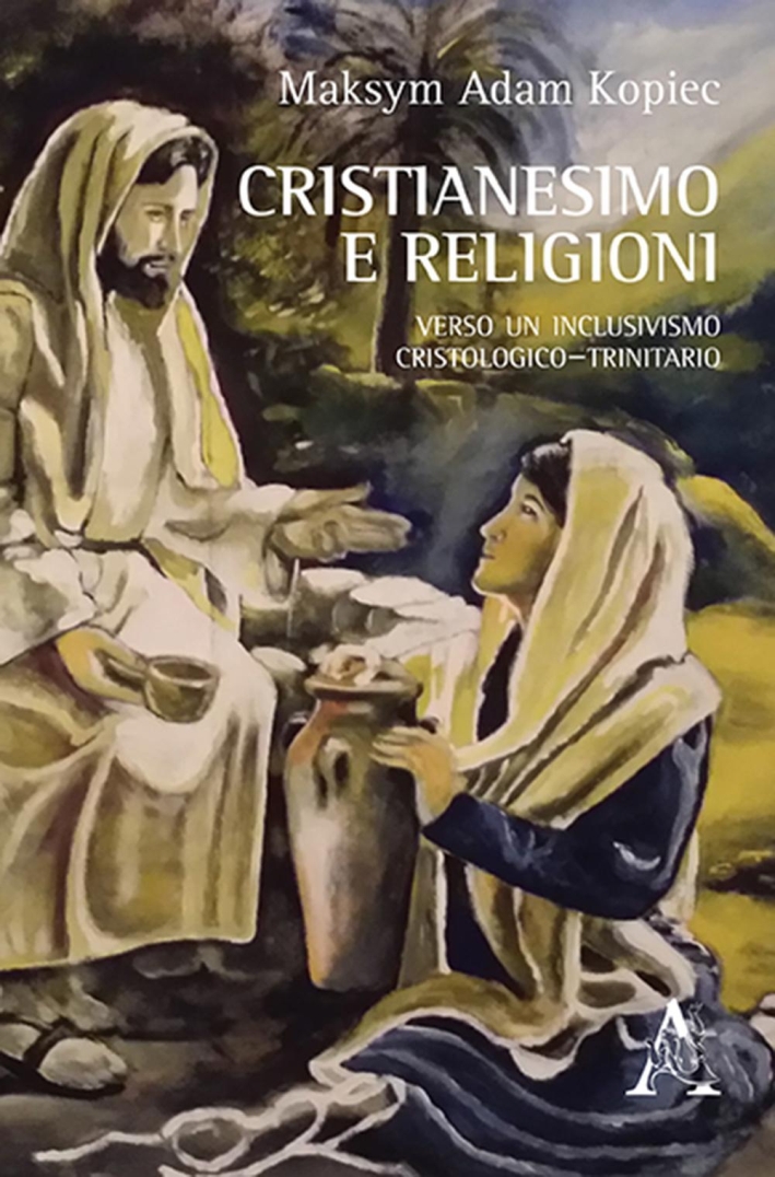 Cristianesimo e religioni. Verso un inclusivismo cristologico-trinitario Cristianesimo e religioni. Verso un inclusivismo cristologico-trinitario