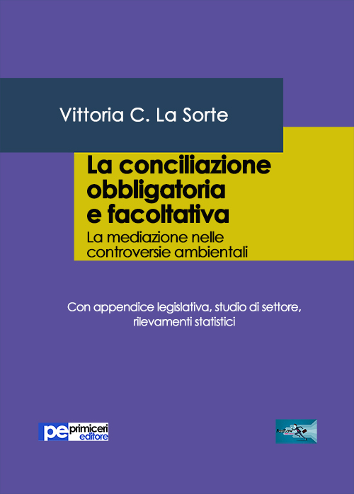 La conciliazione obbligatoria e facoltativa. La mediazione nelle controversie ambientali. Con appendice legislativa, studio di settore, rilevamenti statistici La conciliazione obbligatoria e facoltativa. La mediazione nelle controversie ambientali. Con appendice legislativa, studio di settore, rilevamenti statistici