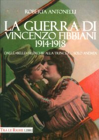 La Guerra di Vincenzo Fibbiani (1914-1918). Dalle "Belle" Silerchie alla Trincea... Solo Andata