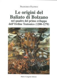 Le Origini del Baliato di Bolzano nel Quadro del Primo Sviluppo dell'Ordine Teutonico (1200-1270)
