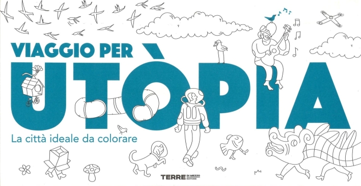 Viaggio per Utòpia. La città ideale da colorare. Ediz. illustrata Viaggio per Utòpia. La città ideale da colorare. Ediz. illustrata