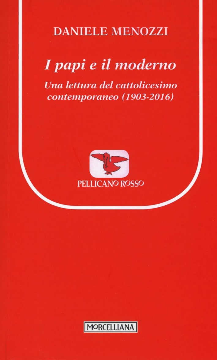 I papi e il moderno. Una lettura del cattolicesimo contemporaneo (1903-2016) I papi e il moderno. Una lettura del cattolicesimo contemporaneo (1903-2016)