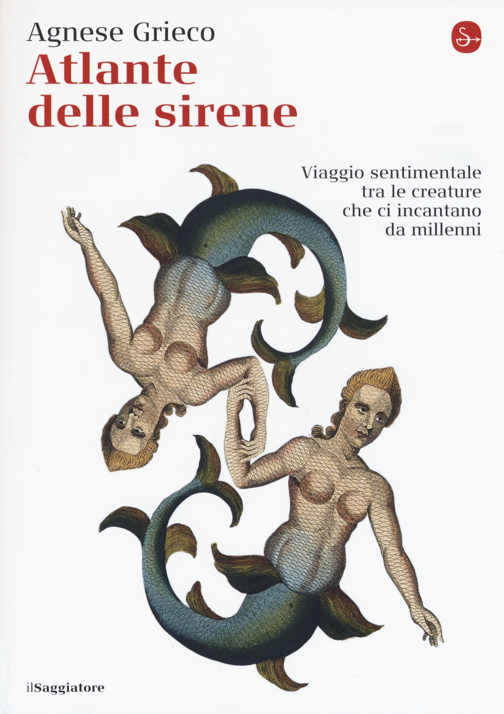 Atlante delle sirene. Viaggio sentimentale tra le creature che ci incantano da millenni Atlante delle sirene. Viaggio sentimentale tra le creature che ci incantano da millenni